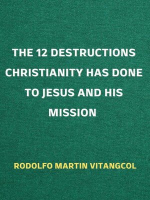 cover image of The 12 Destructions Christianity Has Done to Jesus and His Mission